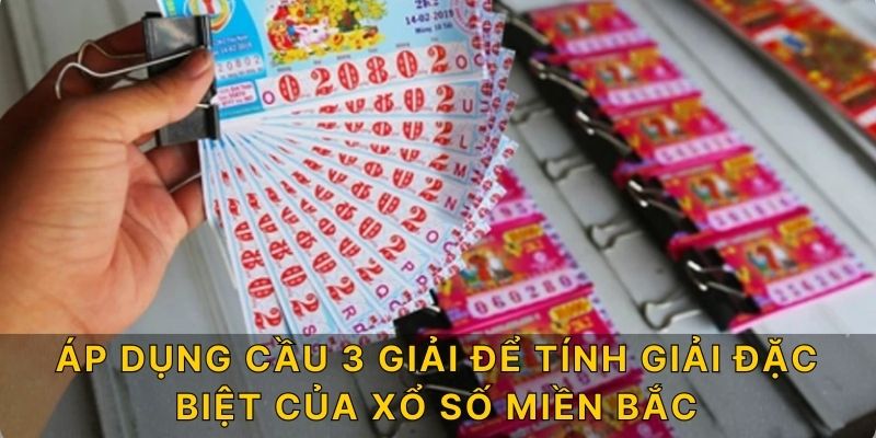 Áp dụng cầu 3 giải để tính giải đặc biệt của xổ số miền Bắc