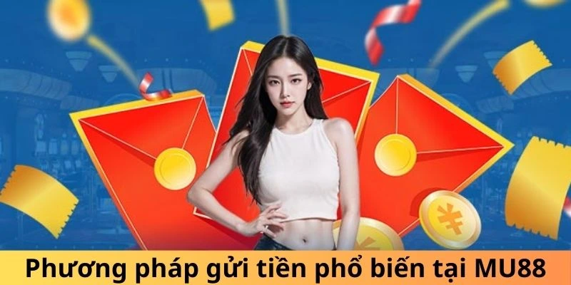 Phương pháp gửi tiền phổ biến tại MU88