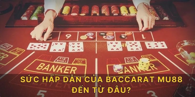 Sức hấp dẫn của Baccarat MU88 đến từ đâu?