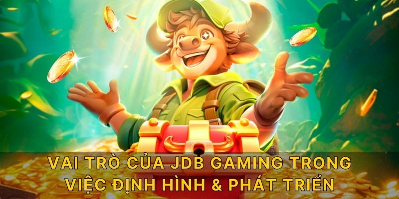 Vai trò của JDB Gaming trong việc định hình & phát triển 